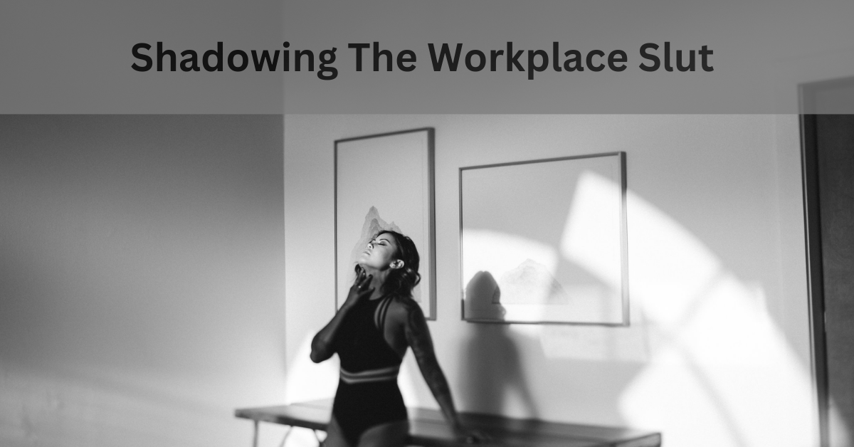 Shadowing The Workplace Slut