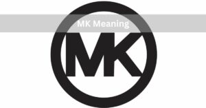 MK Meaning - A Complete Overview In 2024!